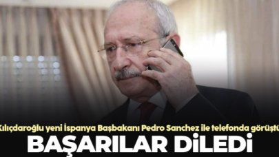 Kemal Kılıçdaroğlu İspanyol liderle telefonda görüştü