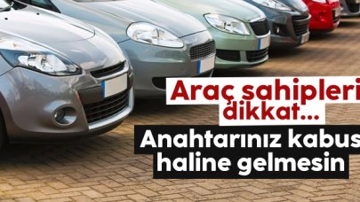 Araç sahipleri dikkat! Anahtarınız kabusunuz olmasın