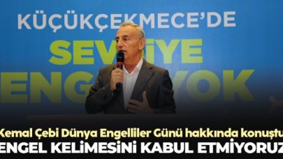Küçükçekmece Belediye Başkanı Kemal Çebi: Engel kelimesini kabul etmiyoruz