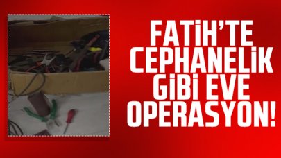 Fatih'te cephanelik gibi eve operasyon