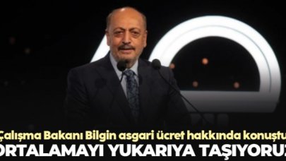 Çalışma ve Sosyal Güvenlik Bakanı Vedat Bilgin: Ortalamayı yukarıya taşıyoruz