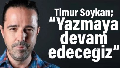 Timur Soykan'dan hakkında yazılanlarla ilgili açıklama: Yazmaya devam edeceğiz