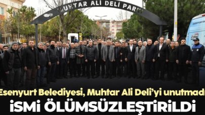 Esenyurt Belediyesi Muhtar Deli'nin ismini ölümsüzleştirdi