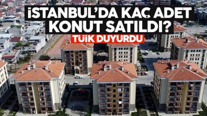 İstanbul'da geçen ay kaç ev satıldı? TÜİK resmen açıkladı