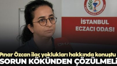 İstanbul Eczacı Odası Başkanı Pınar Özcan ilaç yoklukları hakkında sorun kökünden çözülmeli dedi