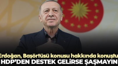 Cumhurbaşkanı Erdoğan: HDP'den destek gelirse şaşmayın