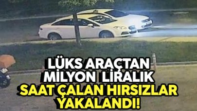 Lüks araçtan 1 milyon lira değerinde saat çalan hırsızlar yakalandı