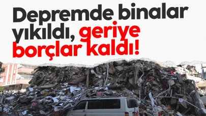 Evler yıkıldı geriye borçlar kaldı!