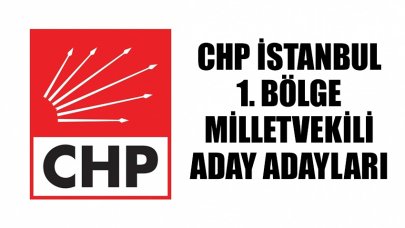 2023 CHP İstanbul 1. bölge milletvekili aday adayları kimdir