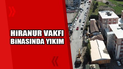 Hiranur Vakfı binasında yıkım