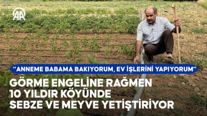 Görme engeline rağmen sebze ve meyve yetiştiriyor | ❝Küçükken gördüm buraları ne varsa biliyorum❞