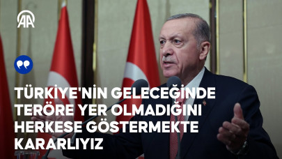 Cumhurbaşkanı Erdoğan: Türkiye'nin geleceğinde teröre yer olmadığını herkese göstermekte kararl