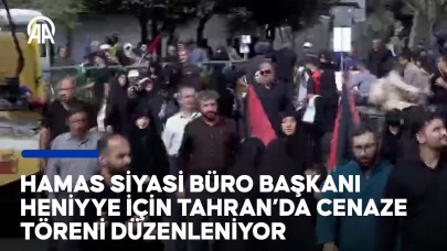 Suikasta uğrayan Hamas Siyasi Büro Başkanı Heniyye için Tahran'da cenaze töreni düzenleniyor