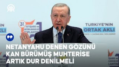 Cumhurbaşkanı Erdoğan: Netanyahu denen gözünü kan bürümüş muhterise artık dur denilmeli