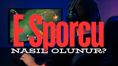 E Sporcu Nasıl Olunur? E-Sporcu Olmak İçin Hangi Adımlar Atılmalı?