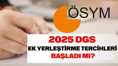 2025 ÖSYM DGS Ek tercih kılavuzu ve taban puanları yayınlandı! DGS ek tercihleri nereden, ne zaman yapılır? Tercihler ne zaman bitecek?