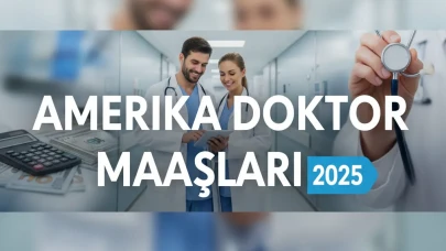 Amerika Doktor Maaşları 2025 Asistan ve Uzman Doktorlar İçin Güncel Tablolar