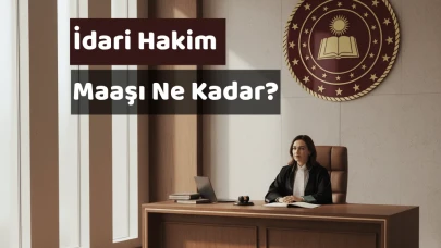 İdari Hakim Maaşı Ne Kadar? 2025 Yılında İdari Hakim Maaşları