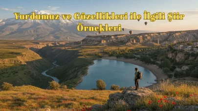 Yurdumuz ve Güzellikleri ile İlgili Şiirler: En Güzel ve Anlamlı 10 Şiir