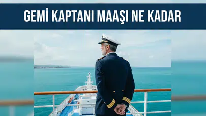 Gemi Kaptanı maaşları ne kadar, güncel maaş tablosu dolar bazında nasıl değişiyor?