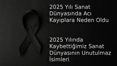 2025 Yılında Hangi Ünlüler Hayatını Kaybetti? 2025 Yılında Aramızdan Ayrılan Sanat Dünyasının Önemli İsimleri