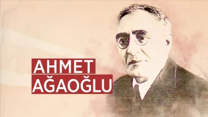 Türk Dünyasının Öncü Aklı Ahmet Ağaoğlu, Vefatının 86. Yılında Anılıyor
