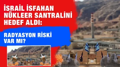 İsrail İsfahan nükleer santralini hedef aldı: Radyasyon riski var mı?