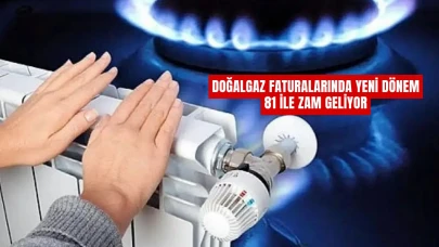 Doğalgaz Faturalarında Yeni Dönem: 81 İle Zam Geliyor...
