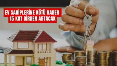 Ev Sahiplerine Kötü Haber: 15 Kat Birden Artacak