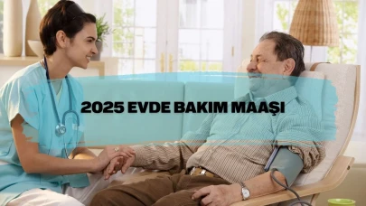 Evde Bakım Maaşı 2025: Evde Bakım Maaşı Ne Kadar, Şartları ve Başvuru Süreci