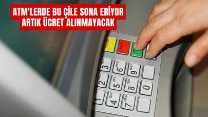 ATM'lerde Bu Çile Sona Eriyor: Artık Ücret Alınmayacak