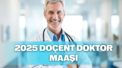 Doçent Maaşı 2025: Profesör, Doçent Doktor, Uzman Doktor maaşları ve Doçent Cerrah maaşı