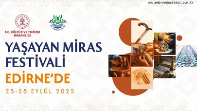 Edirne Yaşayan Miras Festivali başlıyor: Gelenekten geleceğe ilham veren buluşma