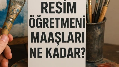 Resim Öğretmeni maaşı ne kadar? Resim Öğretmeni maaşı 2025 güncel liste
