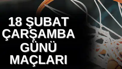 Bugünün Basketbol Maçları Neler? 18 Şubat Canlı Sonuçlar, Türkiye Kupası Çeyrek Final ve EuroLeague Kadınlar Play-In Programı