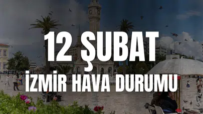 12 Şubat Perşembe! İzmir hava durumu (yağış, sıcaklık, hissedilen sıcaklık, nem oranı ve rüzgar hızı) nasıl olacak?