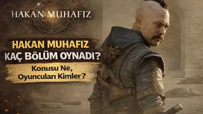 HAKAN MUHAFIZ KAÇ BÖLÜM OYNADI? Konusu Ne, Oyuncuları Kimler?