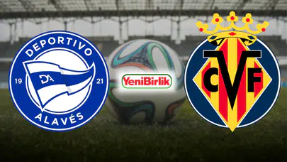 ALAVES VİLLARREAL MAÇI BUGÜN MÜ! Saat kaçta başlayacak, La Liga maçı hangi kanalda canlı yayınlanacak?