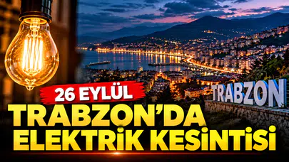 26 Eylül Trabzon elektrik kesintisi: Hangi ilçelerde elektrik kesilecek, saat kaçta gelecek, kesinti ne zaman bitecek?