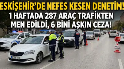 Eskişehir'de sürücülerin kabus haftası: O kuralı ihlal eden 287 aracın fişi anında çekildi!