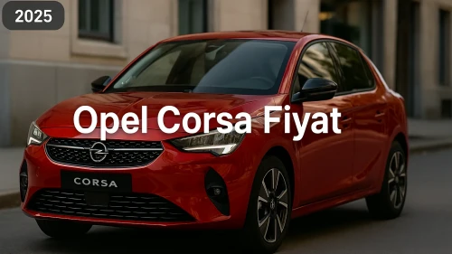 Opel Corsa Fiyatı İle 2025 Model Sıfır Araçlarda Neler Değişti!