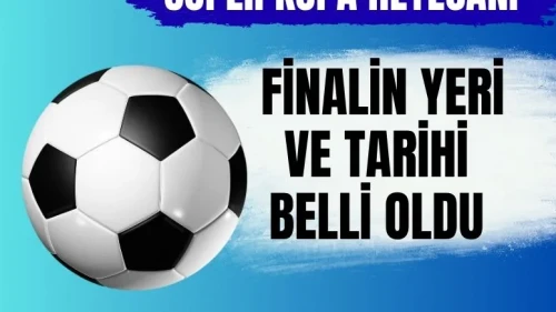 Süper Kupa’da heyecan dorukta: Finalin tarihi ve oynanacağı stadyum belli oldu