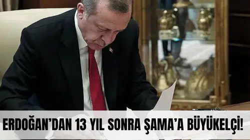 Erdoğan'dan 13 yıl sonra Şam'a ilk büyükelçi!