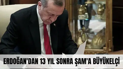 Erdoğan'dan 13 yıl sonra Şam'a ilk büyükelçi!