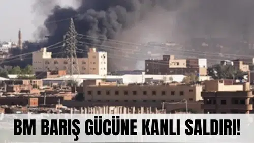 Barış gücüne kanlı saldırı: BM’den Sudan için acil çağrı!