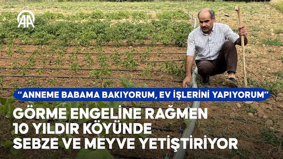 Görme engeline rağmen sebze ve meyve yetiştiriyor | ❝Küçükken gördüm buraları ne varsa biliyorum❞