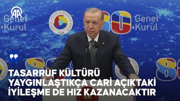 Cumhurbaşkanı Erdoğan: Tasarruf kültürü yaygınlaştıkça cari açıktaki iyileşme de hız kazanacaktır