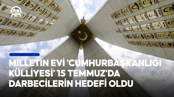 Milletin evi "Cumhurbaşkanlığı Külliyesi" 15 Temmuz'da darbecilerin hedefi oldu