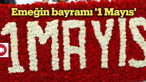 Emeğin bayramı '1 Mayıs'