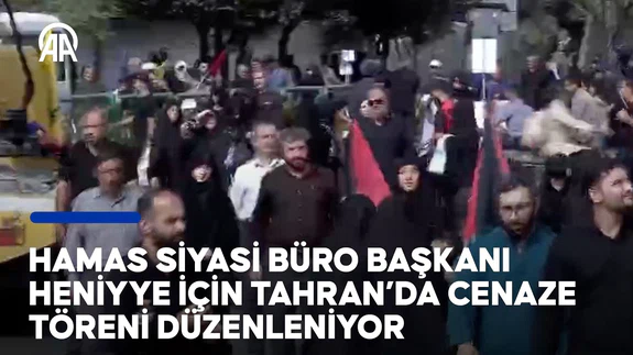 Suikasta uğrayan Hamas Siyasi Büro Başkanı Heniyye için Tahran'da cenaze töreni düzenleniyor